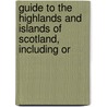 Guide to the Highlands and Islands of Scotland, Including Or by Peter Anderson