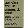 Guilielmi Estii in Omnes D. Pauli Epistolas Item in Catholic door Gulielmus Estius