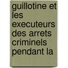 Guillotine Et Les Executeurs Des Arrets Criminels Pendant La door G. Lenotre