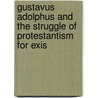 Gustavus Adolphus and the Struggle of Protestantism for Exis by Charles Robert Leslie Fletcher