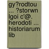 Gy?rodtou ... ?Storwn Lgoi C'@. Herodoti ... Historiarum Lib by William Herodotus