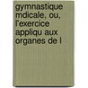 Gymnastique Mdicale, Ou, L'Exercice Appliqu Aux Organes de L door Charles Londe