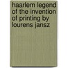 Haarlem Legend of the Invention of Printing by Lourens Jansz by Laurens Coster
