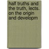 Half Truths and the Truth, Lects. on the Origin and Developm door Jacob Merrill Manning