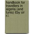 Handbook for Travellers in Algeria (and Tunis) £By Sir R.L.