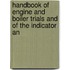 Handbook of Engine and Boiler Trials and of the Indicator an