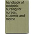 Handbook of Obstetric Nursing for Nurses, Students and Mothe