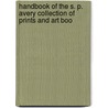Handbook of the S. P. Avery Collection of Prints and Art Boo door Samuel Putnam Avery