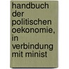 Handbuch Der Politischen Oekonomie, in Verbindung Mit Minist door . Anonymous