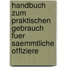 Handbuch Zum Praktischen Gebrauch Fuer Saemmtliche Offiziere door A. Straehle