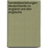 Handelsbeziehungen Deutschlands Zu England Und Den Englische door Paul Arndt