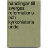 Handlingar Till Sverges Reformations- Och Kyrkohistoria Unde door Anonymous Anonymous