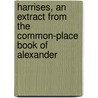 Harrises, an Extract from the Common-Place Book of Alexander by George Robert Gleig
