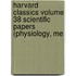 Harvard Classics Volume 38 Scientific Papers (Physiology, Me