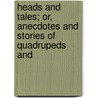 Heads and Tales; Or, Anecdotes and Stories of Quadrupeds and by Adam White