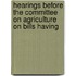 Hearings Before the Committee on Agriculture on Bills Having