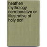 Heathen Mythology Corroborative or Illustrative of Holy Scri door Hugh Barclay