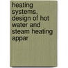 Heating Systems, Design of Hot Water and Steam Heating Appar by F.W. Raynes