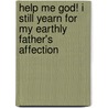 Help Me God! I Still Yearn For My Earthly Father's Affection door R. Earl Brown