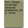 Henr. Theoph. Tzschirneri Opuscula Academica, Ed. J.F. Winze door Heinrich Gottlieb Tzschirner