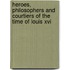 Heroes, Philosophers And Courtiers Of The Time Of Louis Xvi