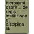 Hieronymi Osorii ... de Regis Institutione Et Disciplina Lib