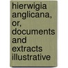 Hierwigia Anglicana, Or, Documents and Extracts Illustrative door Hierurgia