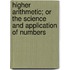 Higher Arithmetic; Or The Science And Application Of Numbers