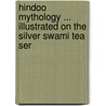 Hindoo Mythology ... Illustrated on the Silver Swami Tea Ser door Onbekend