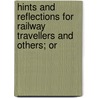 Hints and Reflections for Railway Travellers and Others; Or by Luke James Hansard