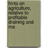 Hints on Agriculture, Relative to Profitable Draining and Ma