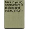 Hints to Young Shipmasters in Drafting and Cutting Ships' Ri door James Grange
