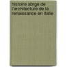 Histoire Abrge de L'Architecture de La Renaissance En Italie door Georges Gromort