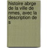 Histoire Abrge de La Ville de Nmes, Avec La Description de S door Jean-Franois-Dieudonn Maucomble