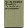 Histoire Ancienne Et Moderne D'Abbeville Et Son Arrondisseme by Franois Csar Louandre