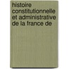 Histoire Constitutionnelle Et Administrative de La France De door Jean Baptiste Capefigue
