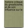 Histoire Critique Du Gnosticisme, Et de Son Influence Sur Le door Jacques Matter