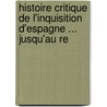 Histoire Critique de L'Inquisition D'Espagne ... Jusqu'au Re door Juan Antonio Llorente