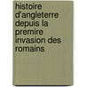Histoire D'Angleterre Depuis La Premire Invasion Des Romains by John Lingard