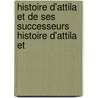 Histoire D'Attila Et de Ses Successeurs Histoire D'Attila Et by Amde Thierry