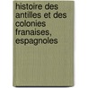 Histoire Des Antilles Et Des Colonies Franaises, Espagnoles door Lias Regnault