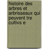 Histoire Des Arbres Et Arbrisseaux Qui Peuvent Tre Cultivs E by Renï¿½ Louiche Desfontaines