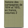 Histoire Des Campagnes de 1814 Et 1815, En France, Volumes 2 by Fr�D�Ric Fran�Ois Guilla Vaudoncourt