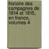 Histoire Des Campagnes de 1814 Et 1815, En France, Volumes 4