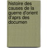 Histoire Des Causes de La Guerre D'Orient D'Aprs Des Documen door Eugne Forade