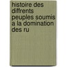 Histoire Des Diffrents Peuples Soumis a la Domination Des Ru door Pierre Charles Levesque
