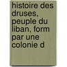 Histoire Des Druses, Peuple Du Liban, Form Par Une Colonie d by ] [Puget Saint De Pierre