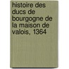 Histoire Des Ducs de Bourgogne de La Maison de Valois, 1364 by Unknown