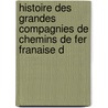 Histoire Des Grandes Compagnies de Chemins de Fer Franaise D by Edmond Th ry