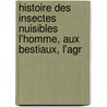 Histoire Des Insectes Nuisibles L'Homme, Aux Bestiaux, L'Agr door Pierre-Joseph Buc'hoz